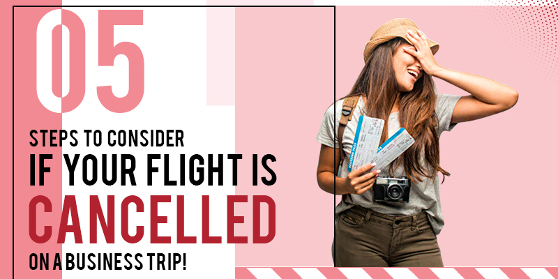 5 Steps to Consider if Your Flight is Cancelled on a Business Trip