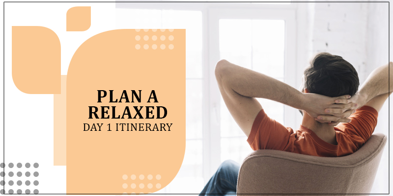 Plan a Relaxed Day 1 Itinerary