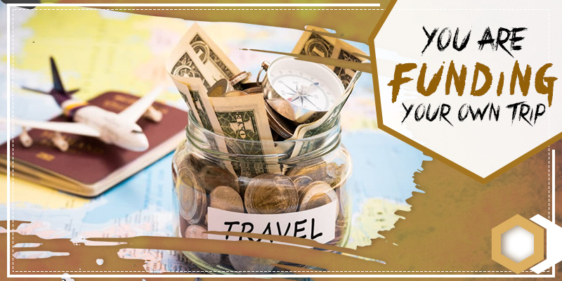 You are funding your own trip