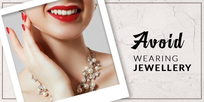 Avoid Wearing Jewellery!